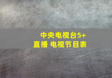 中央电视台5+直播 电视节目表